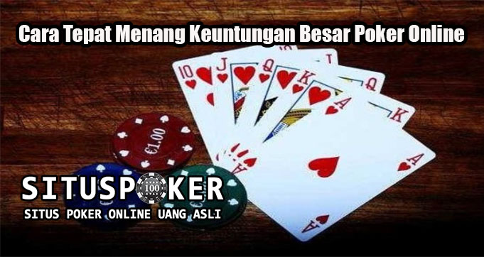 Cara Tepat Menang Keuntungan Besar Poker Online