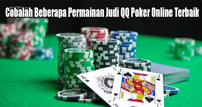 Cobalah Beberapa Permainan Judi QQ Poker Online Terbaik