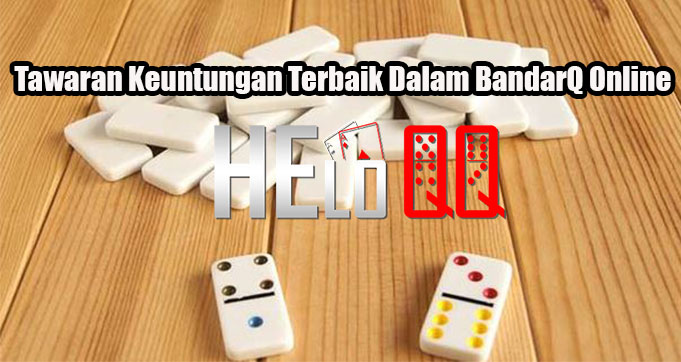 Tawaran Keuntungan Terbaik Dalam BandarQ Online