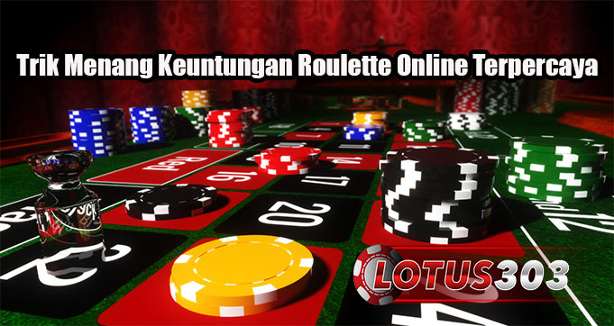 Trik Menang Keuntungan Roulette Online Terpercaya