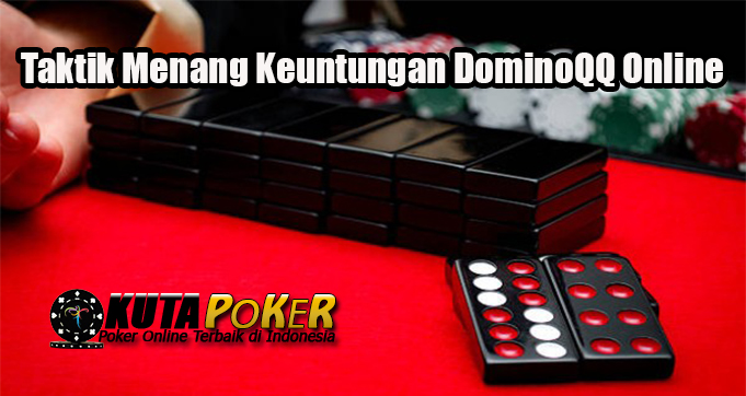 Taktik Menang Keuntungan DominoQQ Online